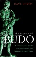 The Essence of Budo: A Practitioner's Guide to Understanding the Japanese Martial Ways