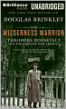 The Wilderness Warrior: Theodore Roosevelt and the Crusade for America