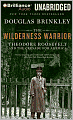The Wilderness Warrior: Theodore Roosevelt and the Crusade for America