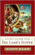 Scott Hahn's Study Guide for The Lamb' s Supper