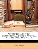Automatic Surveying Instruments And Their Practical Uses On Land And Water