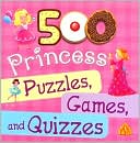 500 Princess Puzzles, Games, and Quizzes