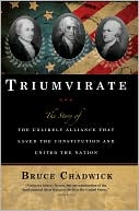 Triumvirate: The Story of the Unlikely Alliance That Saved the Constitution and United the Nation