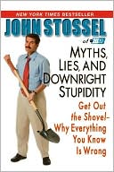 Myths, Lies and Downright Stupidity: Get Out the Shovel - Why Everything You Know Is Wrong