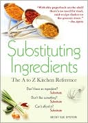 Substituting Ingredients, 4E: The A to Z Kitchen Reference