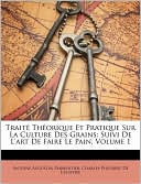 download Trait Thorique Et Pratique Sur La Culture Des Grains : Suivi de L'Art de Faire Le Pain, Volume 1 book
