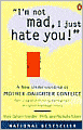 I'm Not Mad, I Just Hate You!: A New Understanding of Mother-Daughter Conflict
