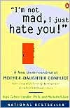 I'm Not Mad, I Just Hate You!: A New Understanding of Mother-Daughter Conflict