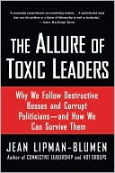 The Allure of Toxic Leaders: Why We Follow Destructive Bosses and Corrupt Politicians--and How We Can Survive Them