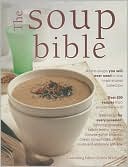 The Soup Bible: All the Soups You Will Ever Need in One Inspirational Collection