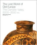 The Lost World of Old Europe: The Danube Valley, 5000-3500 BC