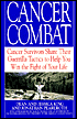 Cancer Combat: Cancer Survivors Share Their Guerrilla Tactics to Help You Win the Fight of Your Life