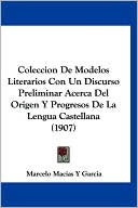Coleccion de Modelos Literarios Con Un Discurso Preliminar Acerca del Origen y Progresos de La Lengua Castellana (1907)