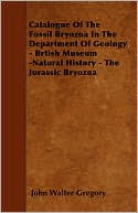 Catalogue of the Fossil Bryozoa in the Department of Geology - Brtish Museum -Natural History - The Jurassic Bryozoa