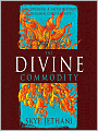 The Divine Commodity: Discovering a Faith Beyond Consumer Christianity