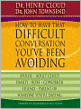 How to Have That Difficult Conversation You've Been Avoiding: With Your Spouse, Adult Child, Family, Boss, Coworker, Friend, Parent or Someone You're Dating