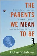 The Parents We Mean to Be: How Well-Intentioned Adults Undermine Children's Moral and Emotional Development
