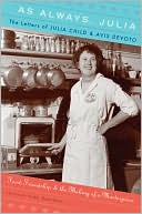 As Always, Julia: The Letters of Julia Child and Avis DeVoto: Food, Friendship, and the Making of a Masterpiece
