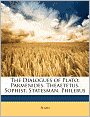 The Dialogues of Plato: Parmenides. Theaetetus. Sophist. Statesman. Philebus