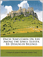 Uncle Tom's Cabin: Or, Life Among the Lowly. Illustr. Ed. Designs by Billings
