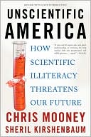 Unscientific America: How Scientific Illiteracy Threatens our Future