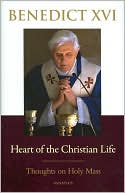 Heart of the Christian Life: Thoughts on the Holy Mass