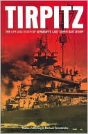 Tirpitz: The Life and Death of Germany's Last Super Battleship