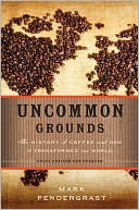 Uncommon Grounds: The History of Coffee and How It Transformed Our World