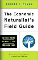 The Economic Naturalist's Field Guide: Common Sense Principles for Troubled Times