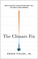The Climate Fix: What Scientists and Politicians Won't Tell You About Global Warming