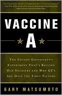 Vaccine A: The Covert Government Experiment That's Killing Our Soldiers--and Why GI's Are Only the First Victims