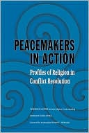 Peacemakers in Action: Profiles of Religion in Conflict Resolution