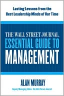 The Wall Street Journal Essential Guide to Management: Lasting Lessons from the Best Leadership Minds of Our Time