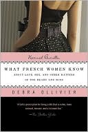 What French Women Know: About Love, Sex, and Other Matters of the Heart and Mind