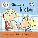 Charlie Is Broken! (Charlie and Lola Series)