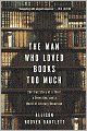 The Man Who Loved Books Too Much: The True Story of a Thief, a Detective, and a World of Literary Obsession