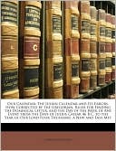 Our Calendar: The Julian Calendar and Its Errors. How Corrected by the Gregorian. Rules for Finding the Dominical Letter, and the Da