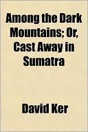 Among the Dark Mountains; Or, Cast Away in Sumatra