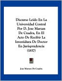 Discurso Leido En La Universidad Central Por D. Jose Marzan de Cuadra, En El Acto de Recibir La Investidura de Doctor En Jurisprudencia (1857)
