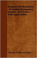 Elements of Mechanics - Including Kinematics, Kinetics and Statics - With Applications