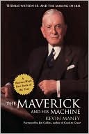 The Maverick and His Machine: Thomas Watson, Sr. and the Making of IBM