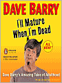 I'll Mature When I'm Dead: Dave Barry's Amazing Tales of Adulthood