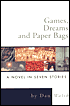 Games, Dreams and Paper Bags: A Novel in Seven Stories
