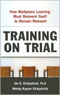 Training on Trial: How Workplace Learning Must Reinvent Itself to Remain Relevant
