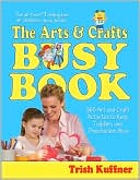 The Arts & Crafts Busy Book: 365 Art and Craft Activities to Keep Toddlers and Preschoolers Busy