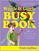 The Wiggle & Giggle Busy Book: 365 Fun, Physical Activities for Toddlers and Preschoolers
