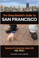 Cheap Bastard's Guide to San Francisco: Secrets for Living the Good Life--for Free!
