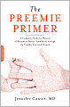 The Preemie Primer: A Complete Guide for Parents of Premature Babies--from Birth through the Toddler Years and Beyond