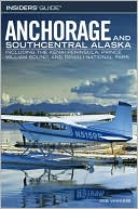 Insiders' Guide to Anchorage and Southcentral Alaska: Including the Kenai Peninsula, Prince William Sound, and Denali National Park