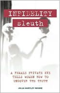 Infidelity Sleuth: A Female Private Eye Tells Women how to Uncover the Truth